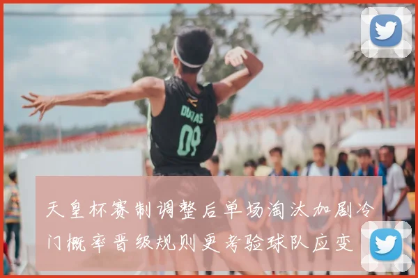 天皇杯赛制调整后单场淘汰加剧冷门概率晋级规则更考验球队应变