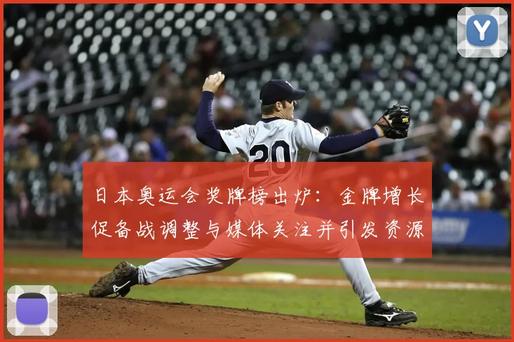 日本奥运会奖牌榜出炉：金牌增长促备战调整与媒体关注并引发资源倾斜讨论