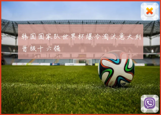 韩国国家队世界杯爆冷淘汰意大利晋级十六强