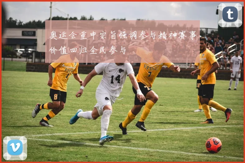 奥运会重申宗旨强调参与精神赛事价值回归全民参与